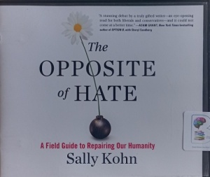 The Opposite of Hate - A Field Guide to Repairing Our Humanity written by Sally Kohn performed by Sally Kohn on Audio CD (Unabridged)